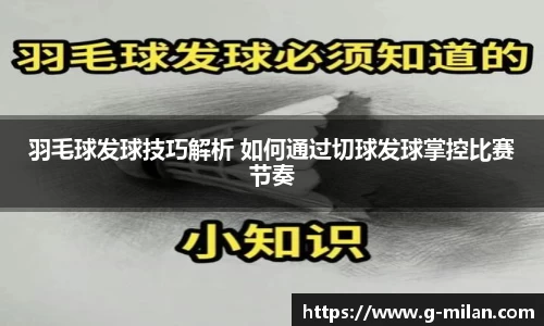 羽毛球发球技巧解析 如何通过切球发球掌控比赛节奏